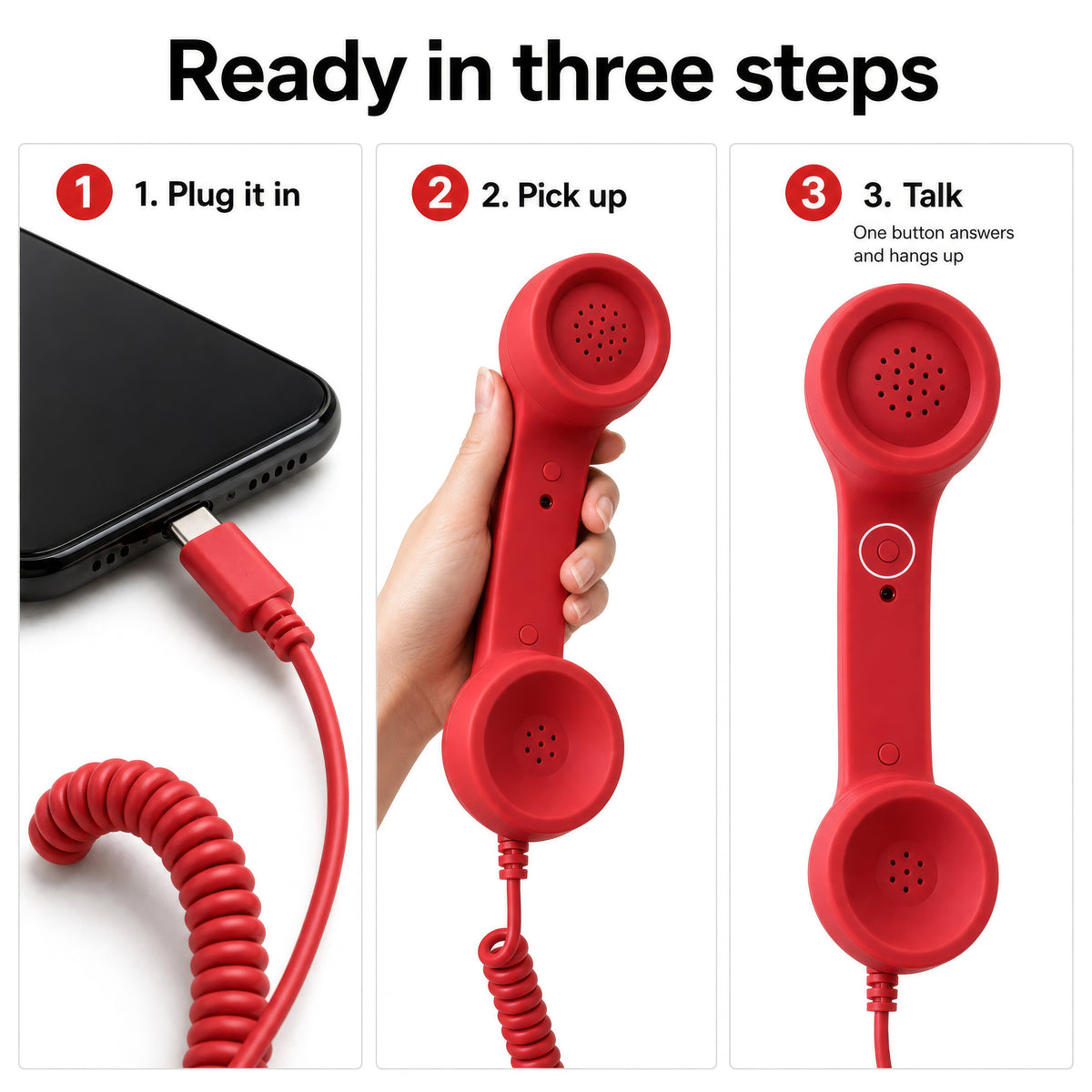 Ready in three steps: plug it in, pick up, talk. One button answers and hangs up